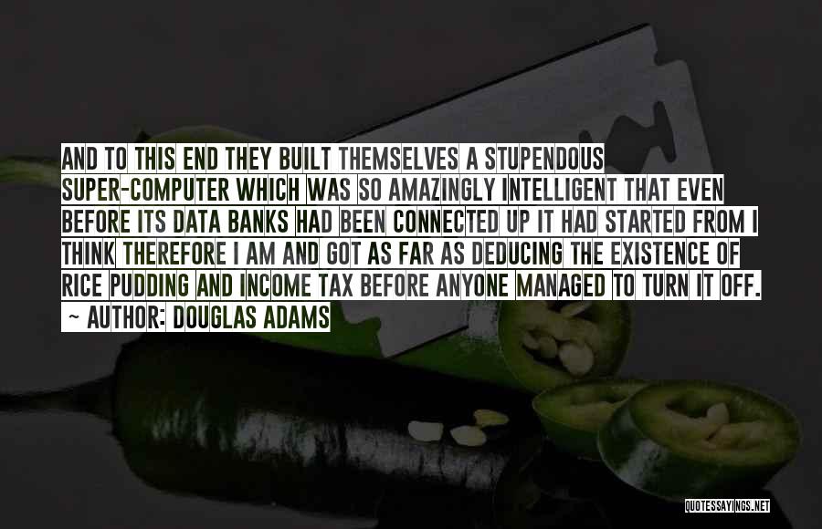 Douglas Adams Quotes: And To This End They Built Themselves A Stupendous Super-computer Which Was So Amazingly Intelligent That Even Before Its Data