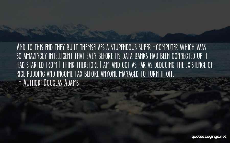 Douglas Adams Quotes: And To This End They Built Themselves A Stupendous Super-computer Which Was So Amazingly Intelligent That Even Before Its Data