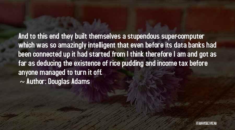 Douglas Adams Quotes: And To This End They Built Themselves A Stupendous Super-computer Which Was So Amazingly Intelligent That Even Before Its Data