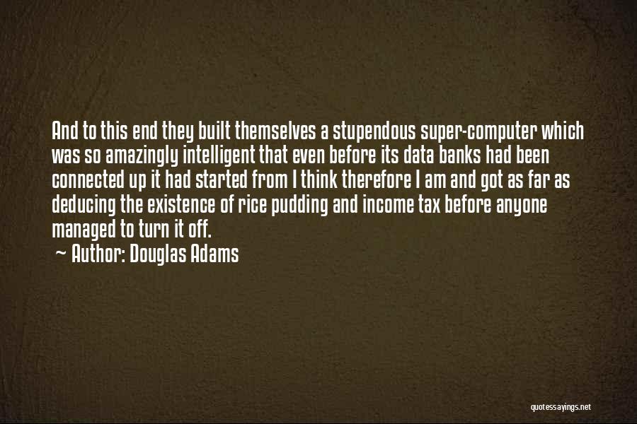Douglas Adams Quotes: And To This End They Built Themselves A Stupendous Super-computer Which Was So Amazingly Intelligent That Even Before Its Data