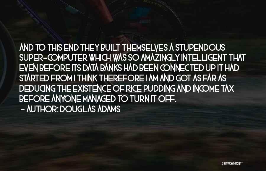 Douglas Adams Quotes: And To This End They Built Themselves A Stupendous Super-computer Which Was So Amazingly Intelligent That Even Before Its Data