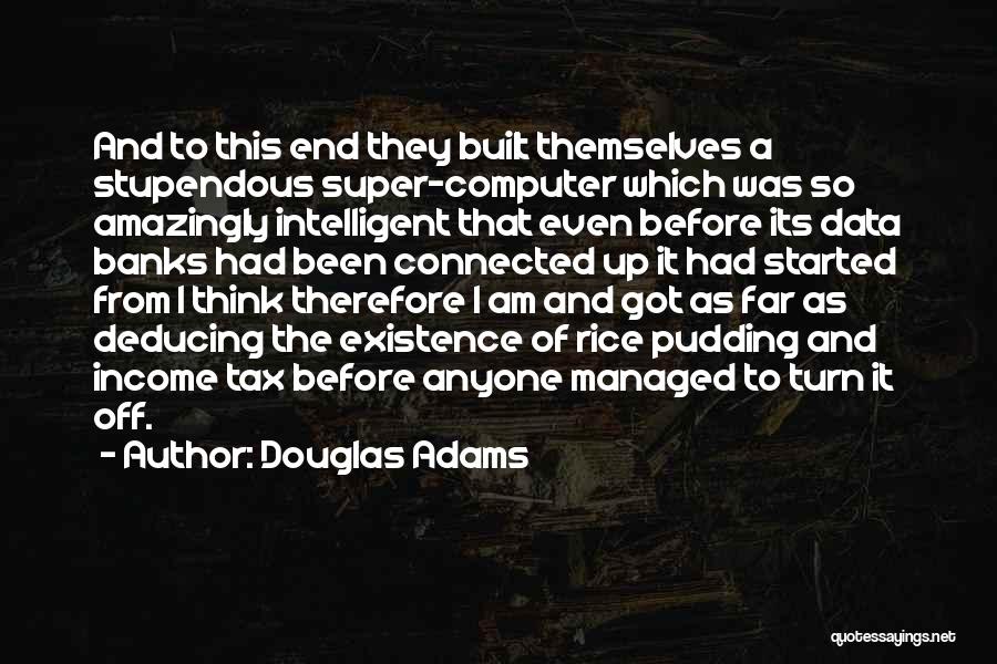 Douglas Adams Quotes: And To This End They Built Themselves A Stupendous Super-computer Which Was So Amazingly Intelligent That Even Before Its Data