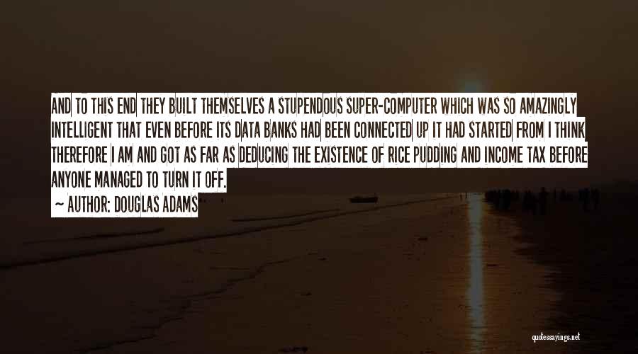 Douglas Adams Quotes: And To This End They Built Themselves A Stupendous Super-computer Which Was So Amazingly Intelligent That Even Before Its Data
