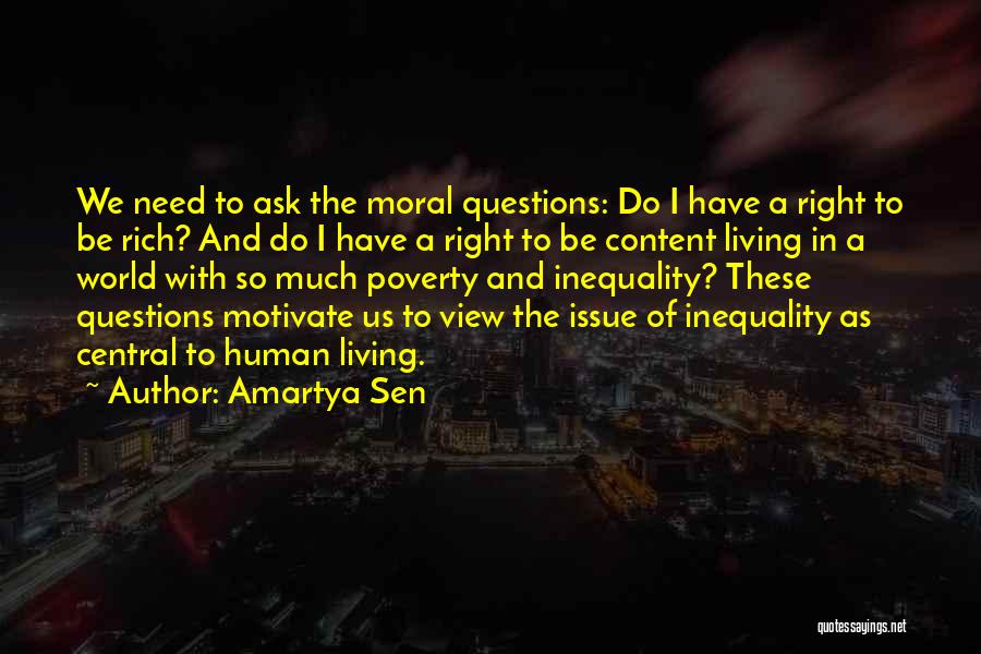 Amartya Sen Quotes: We Need To Ask The Moral Questions: Do I Have A Right To Be Rich? And Do I Have A