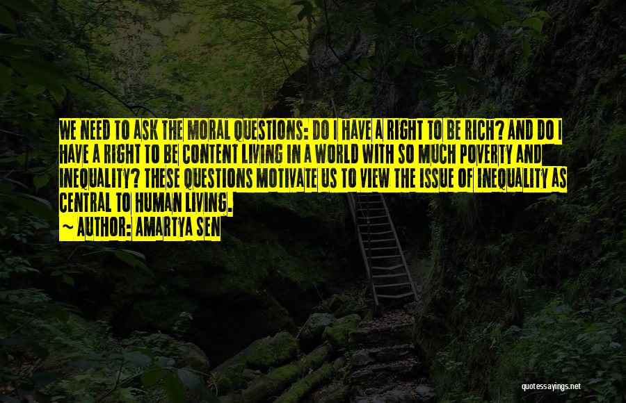 Amartya Sen Quotes: We Need To Ask The Moral Questions: Do I Have A Right To Be Rich? And Do I Have A