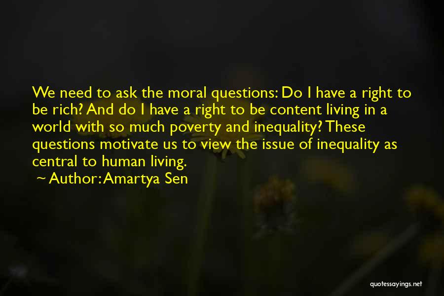 Amartya Sen Quotes: We Need To Ask The Moral Questions: Do I Have A Right To Be Rich? And Do I Have A