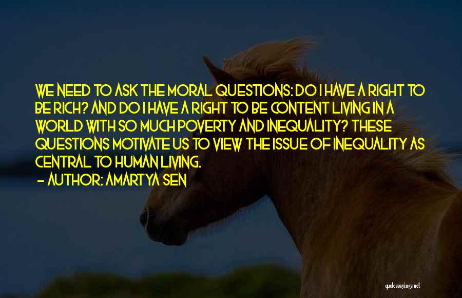 Amartya Sen Quotes: We Need To Ask The Moral Questions: Do I Have A Right To Be Rich? And Do I Have A