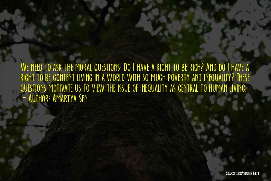 Amartya Sen Quotes: We Need To Ask The Moral Questions: Do I Have A Right To Be Rich? And Do I Have A