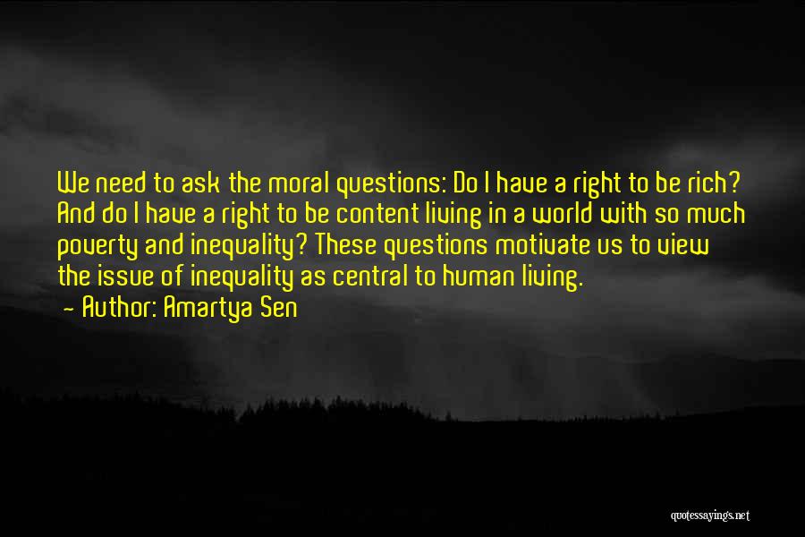 Amartya Sen Quotes: We Need To Ask The Moral Questions: Do I Have A Right To Be Rich? And Do I Have A