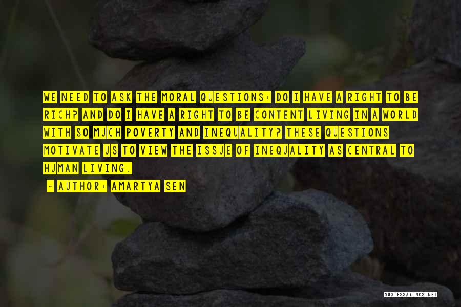 Amartya Sen Quotes: We Need To Ask The Moral Questions: Do I Have A Right To Be Rich? And Do I Have A