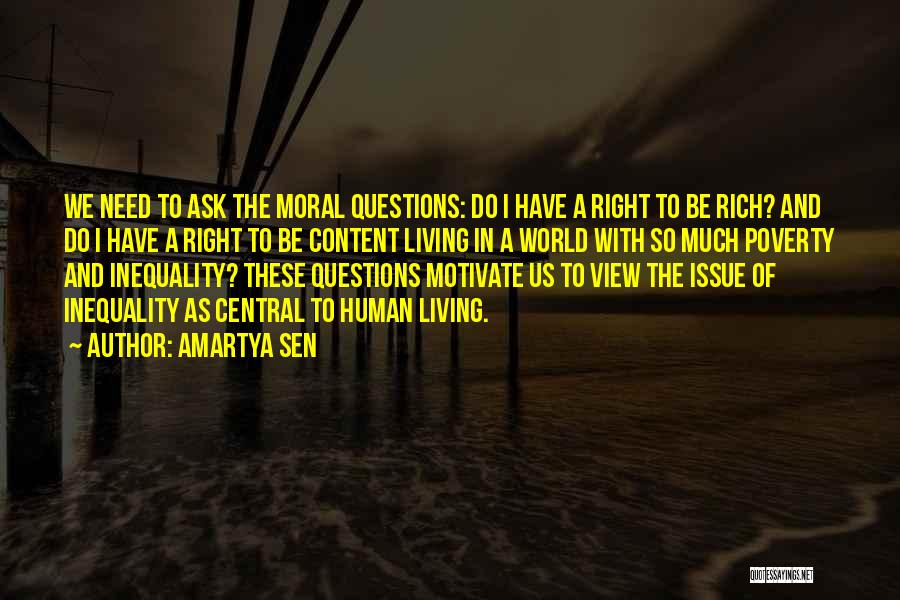 Amartya Sen Quotes: We Need To Ask The Moral Questions: Do I Have A Right To Be Rich? And Do I Have A