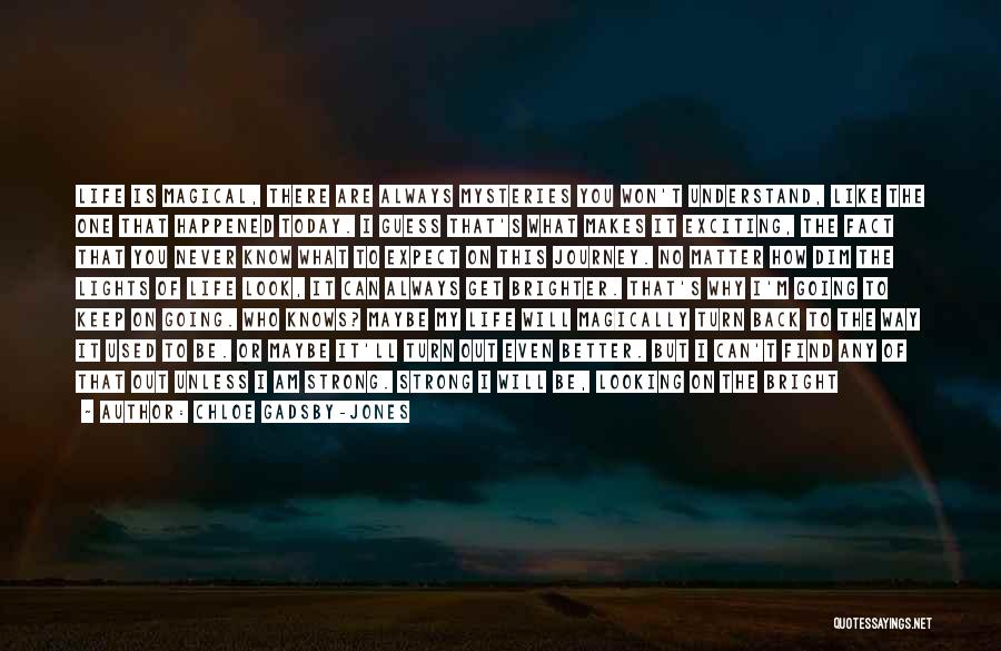 Chloe Gadsby-Jones Quotes: Life Is Magical, There Are Always Mysteries You Won't Understand, Like The One That Happened Today. I Guess That's What