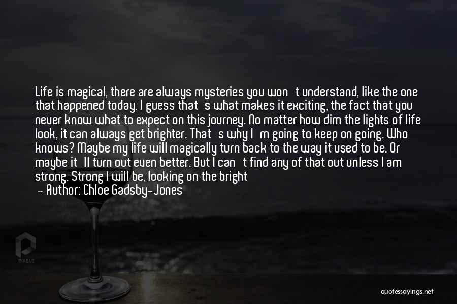 Chloe Gadsby-Jones Quotes: Life Is Magical, There Are Always Mysteries You Won't Understand, Like The One That Happened Today. I Guess That's What