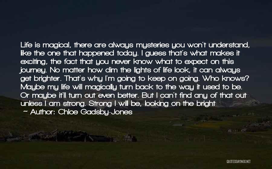 Chloe Gadsby-Jones Quotes: Life Is Magical, There Are Always Mysteries You Won't Understand, Like The One That Happened Today. I Guess That's What