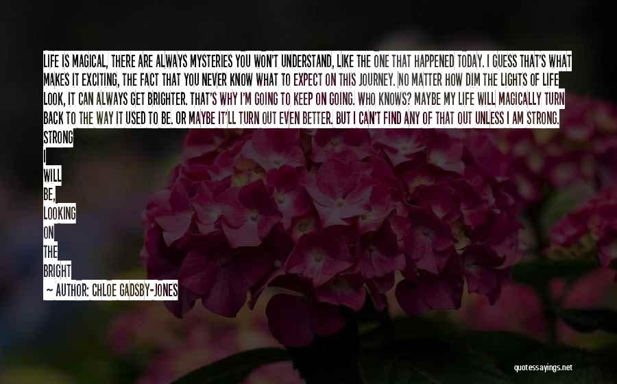 Chloe Gadsby-Jones Quotes: Life Is Magical, There Are Always Mysteries You Won't Understand, Like The One That Happened Today. I Guess That's What