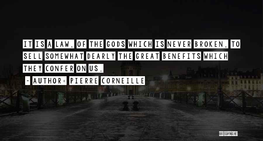 Pierre Corneille Quotes: It Is A Law, Of The Gods Which Is Never Broken, To Sell Somewhat Dearly The Great Benefits Which They