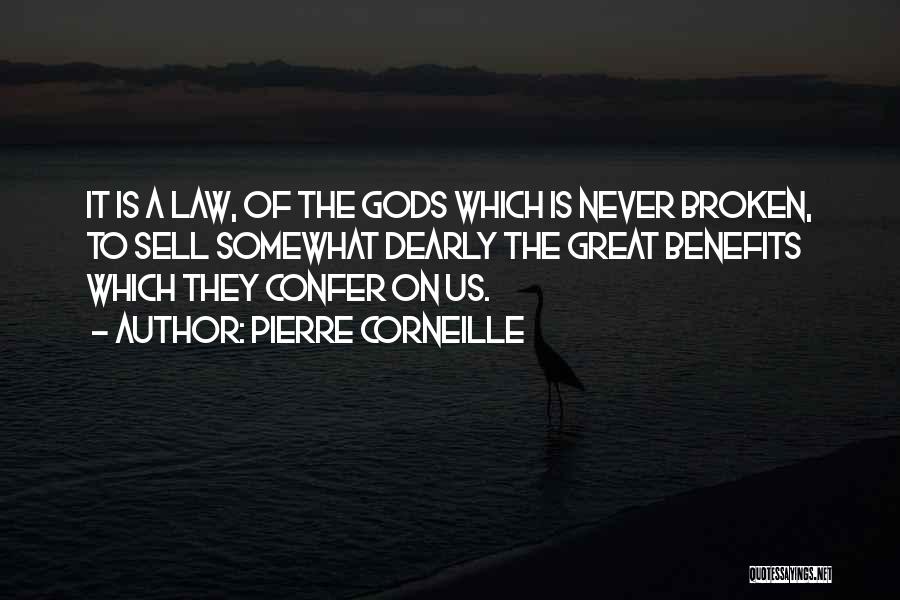 Pierre Corneille Quotes: It Is A Law, Of The Gods Which Is Never Broken, To Sell Somewhat Dearly The Great Benefits Which They