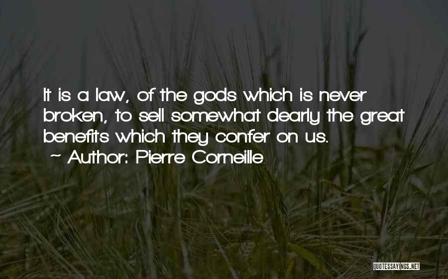 Pierre Corneille Quotes: It Is A Law, Of The Gods Which Is Never Broken, To Sell Somewhat Dearly The Great Benefits Which They