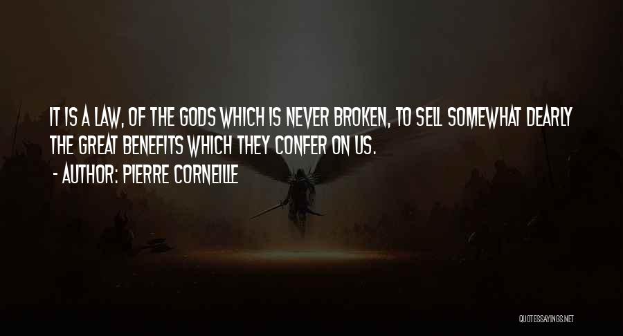 Pierre Corneille Quotes: It Is A Law, Of The Gods Which Is Never Broken, To Sell Somewhat Dearly The Great Benefits Which They