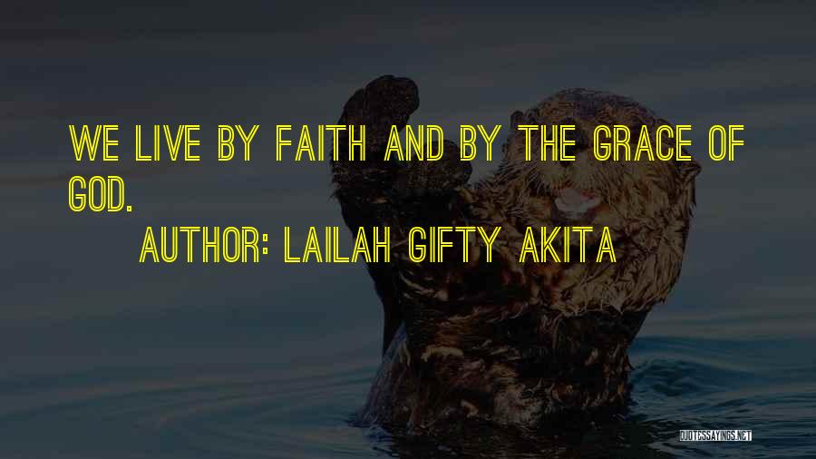 Lailah Gifty Akita Quotes: We Live By Faith And By The Grace Of God.