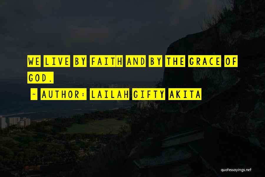 Lailah Gifty Akita Quotes: We Live By Faith And By The Grace Of God.