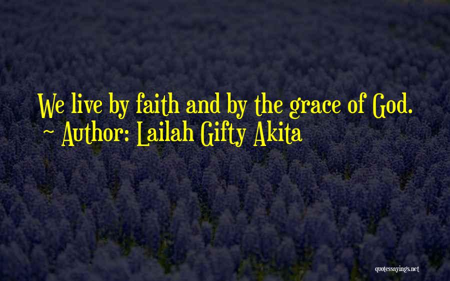 Lailah Gifty Akita Quotes: We Live By Faith And By The Grace Of God.