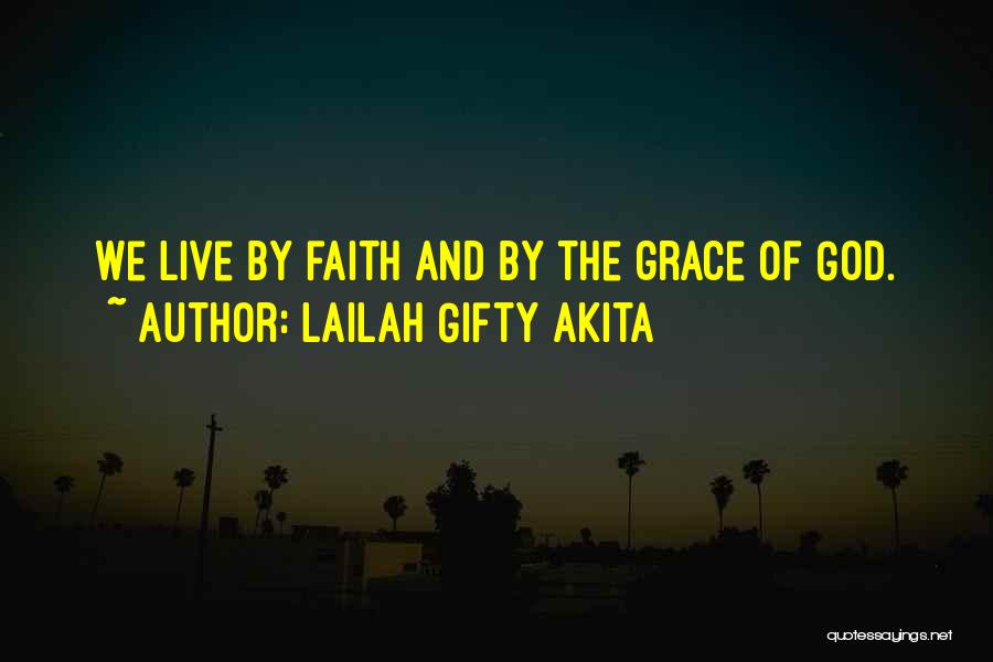 Lailah Gifty Akita Quotes: We Live By Faith And By The Grace Of God.