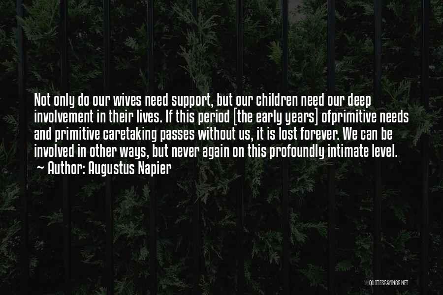 Augustus Napier Quotes: Not Only Do Our Wives Need Support, But Our Children Need Our Deep Involvement In Their Lives. If This Period
