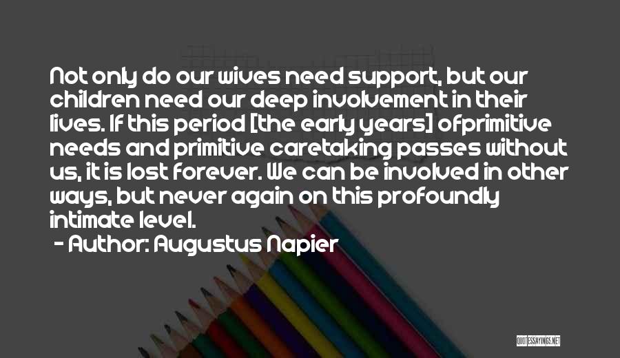 Augustus Napier Quotes: Not Only Do Our Wives Need Support, But Our Children Need Our Deep Involvement In Their Lives. If This Period