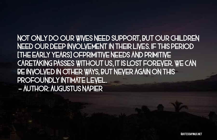 Augustus Napier Quotes: Not Only Do Our Wives Need Support, But Our Children Need Our Deep Involvement In Their Lives. If This Period