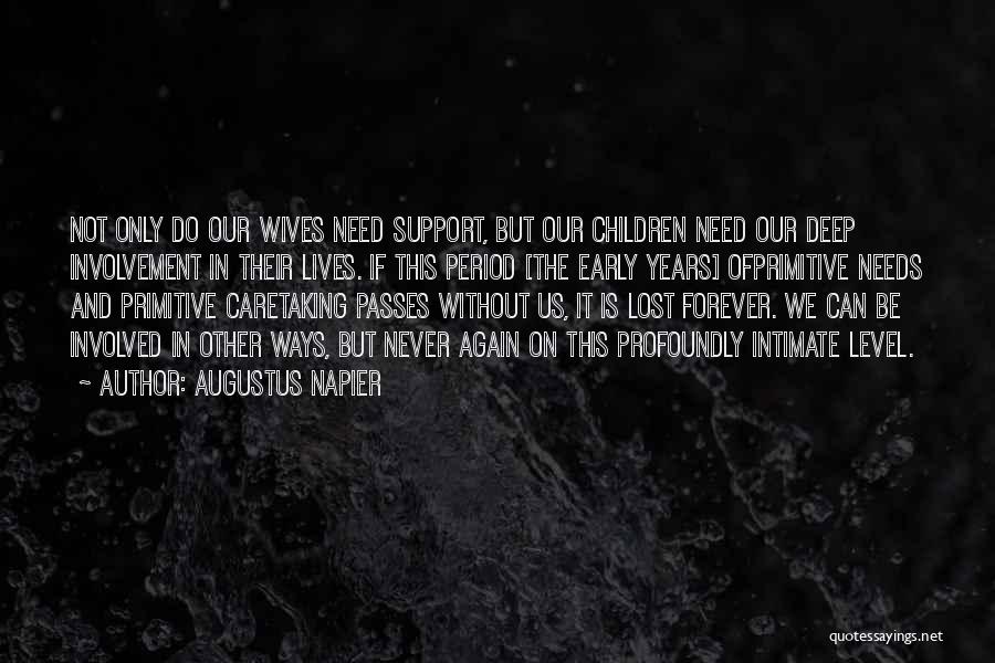 Augustus Napier Quotes: Not Only Do Our Wives Need Support, But Our Children Need Our Deep Involvement In Their Lives. If This Period