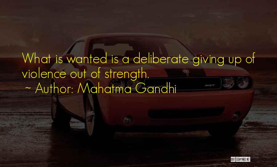 Mahatma Gandhi Quotes: What Is Wanted Is A Deliberate Giving Up Of Violence Out Of Strength.