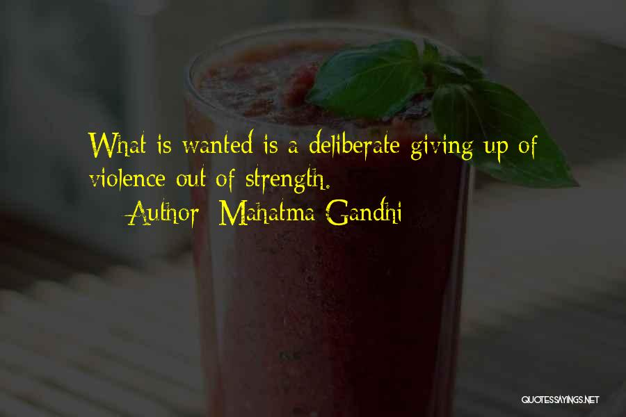 Mahatma Gandhi Quotes: What Is Wanted Is A Deliberate Giving Up Of Violence Out Of Strength.