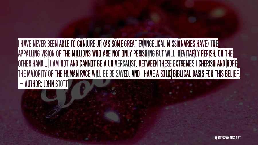 John Stott Quotes: I Have Never Been Able To Conjure Up (as Some Great Evangelical Missionaries Have) The Appalling Vision Of The Millions
