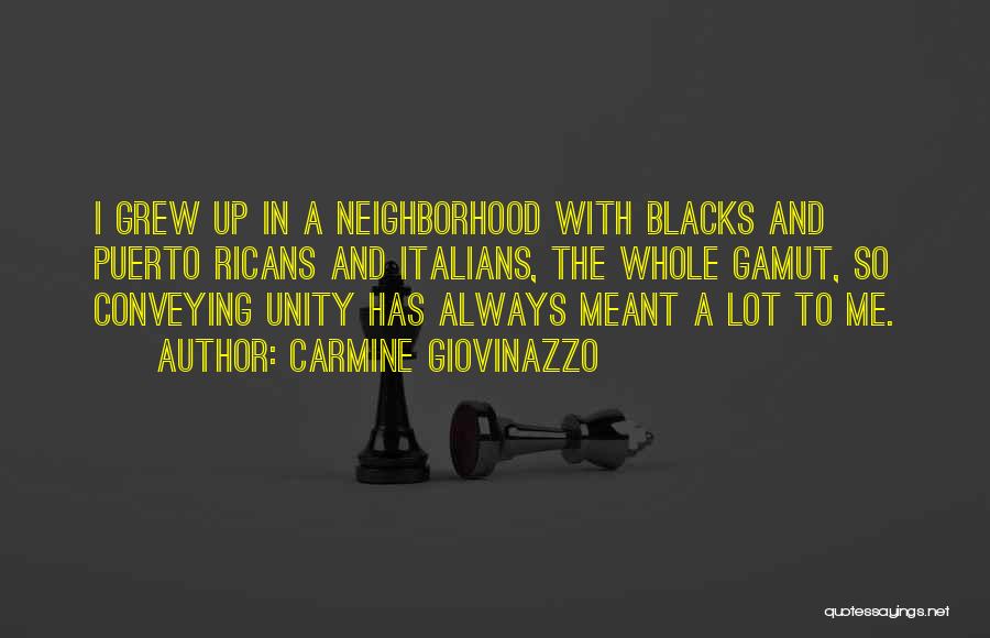 Carmine Giovinazzo Quotes: I Grew Up In A Neighborhood With Blacks And Puerto Ricans And Italians, The Whole Gamut, So Conveying Unity Has