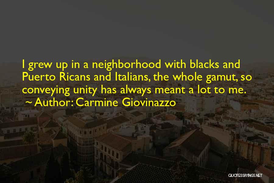 Carmine Giovinazzo Quotes: I Grew Up In A Neighborhood With Blacks And Puerto Ricans And Italians, The Whole Gamut, So Conveying Unity Has
