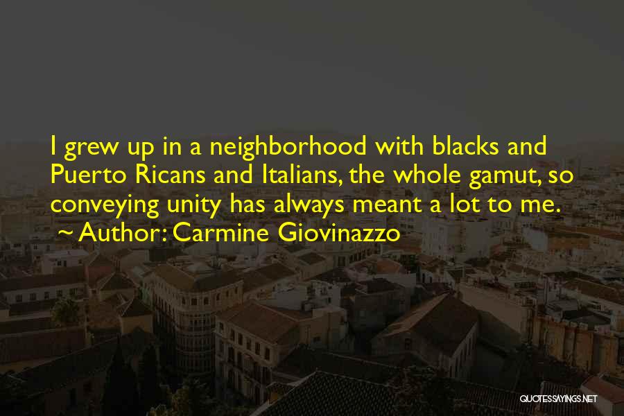 Carmine Giovinazzo Quotes: I Grew Up In A Neighborhood With Blacks And Puerto Ricans And Italians, The Whole Gamut, So Conveying Unity Has