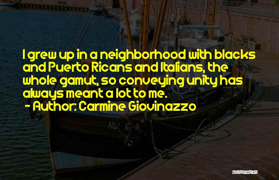 Carmine Giovinazzo Quotes: I Grew Up In A Neighborhood With Blacks And Puerto Ricans And Italians, The Whole Gamut, So Conveying Unity Has