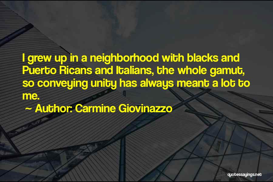 Carmine Giovinazzo Quotes: I Grew Up In A Neighborhood With Blacks And Puerto Ricans And Italians, The Whole Gamut, So Conveying Unity Has