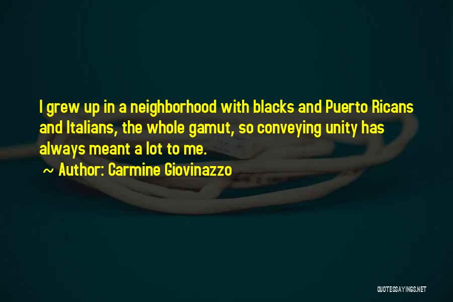 Carmine Giovinazzo Quotes: I Grew Up In A Neighborhood With Blacks And Puerto Ricans And Italians, The Whole Gamut, So Conveying Unity Has