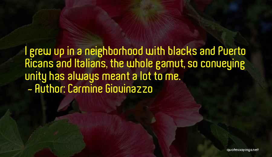 Carmine Giovinazzo Quotes: I Grew Up In A Neighborhood With Blacks And Puerto Ricans And Italians, The Whole Gamut, So Conveying Unity Has