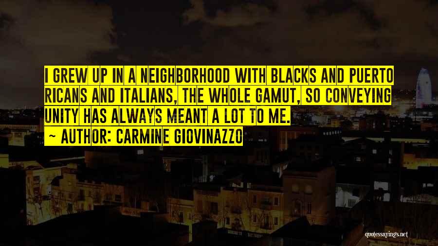 Carmine Giovinazzo Quotes: I Grew Up In A Neighborhood With Blacks And Puerto Ricans And Italians, The Whole Gamut, So Conveying Unity Has