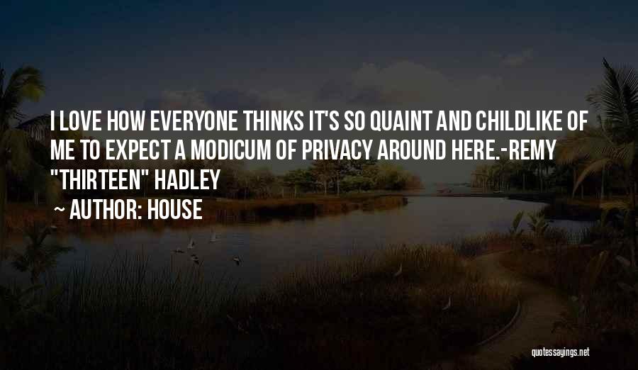 House Quotes: I Love How Everyone Thinks It's So Quaint And Childlike Of Me To Expect A Modicum Of Privacy Around Here.-remy