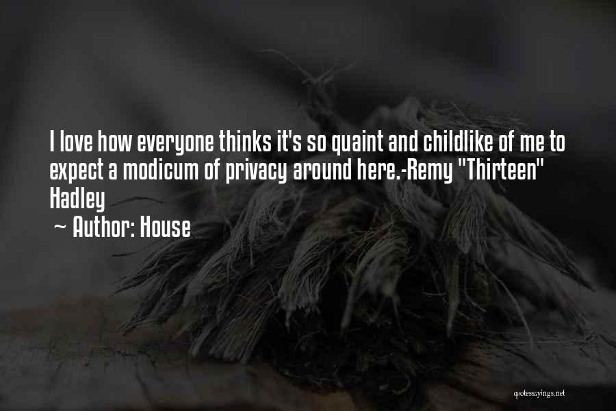 House Quotes: I Love How Everyone Thinks It's So Quaint And Childlike Of Me To Expect A Modicum Of Privacy Around Here.-remy