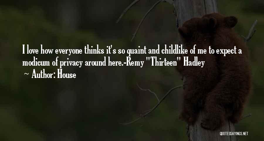 House Quotes: I Love How Everyone Thinks It's So Quaint And Childlike Of Me To Expect A Modicum Of Privacy Around Here.-remy