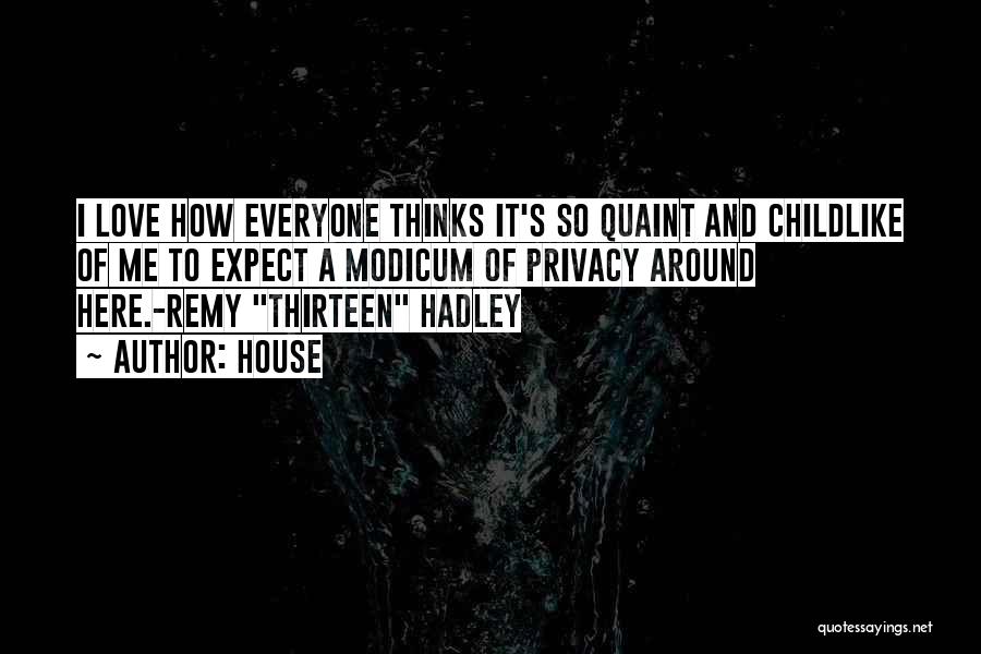 House Quotes: I Love How Everyone Thinks It's So Quaint And Childlike Of Me To Expect A Modicum Of Privacy Around Here.-remy