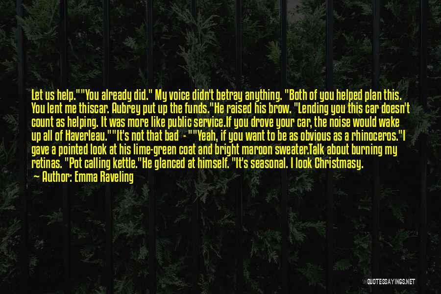 Emma Raveling Quotes: Let Us Help.you Already Did. My Voice Didn't Betray Anything. Both Of You Helped Plan This. You Lent Me Thiscar.