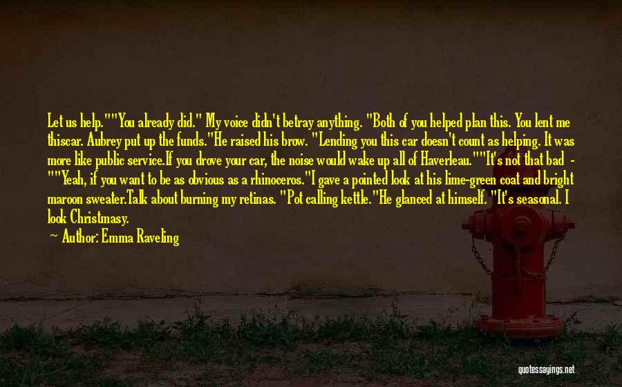 Emma Raveling Quotes: Let Us Help.you Already Did. My Voice Didn't Betray Anything. Both Of You Helped Plan This. You Lent Me Thiscar.