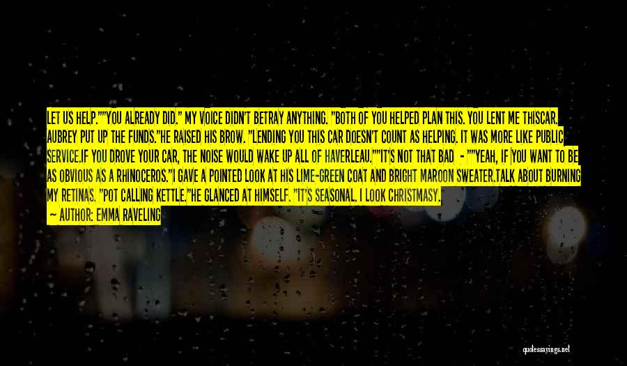 Emma Raveling Quotes: Let Us Help.you Already Did. My Voice Didn't Betray Anything. Both Of You Helped Plan This. You Lent Me Thiscar.