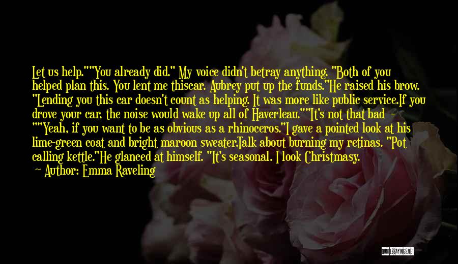 Emma Raveling Quotes: Let Us Help.you Already Did. My Voice Didn't Betray Anything. Both Of You Helped Plan This. You Lent Me Thiscar.